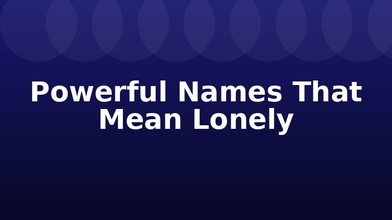 Powerful Names That Mean Lonely