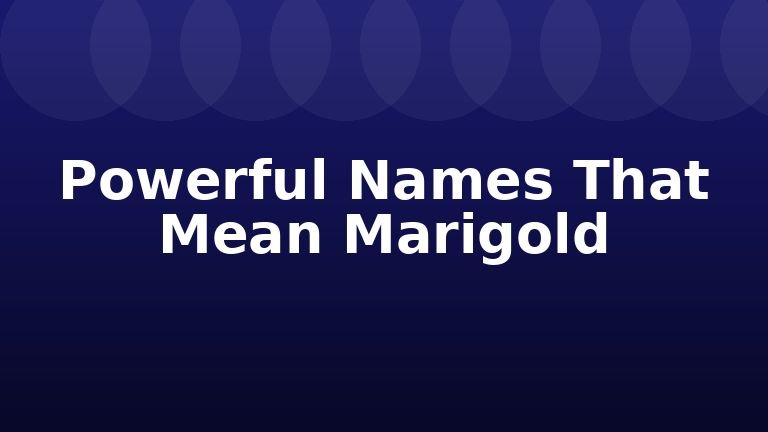 Powerful Names That Mean Marigold