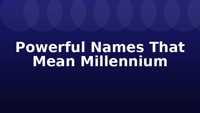 Powerful Names That Mean Millennium