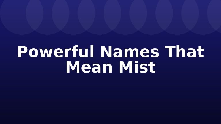 Powerful Names That Mean Mist