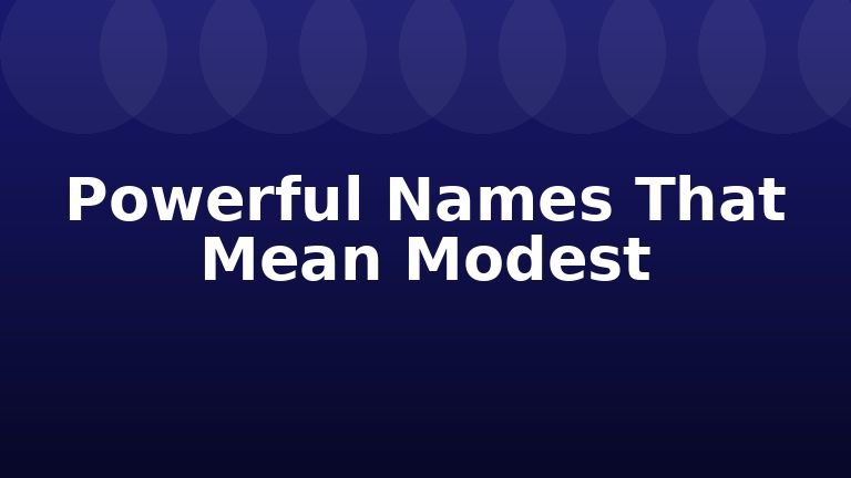 Powerful Names That Mean Modest