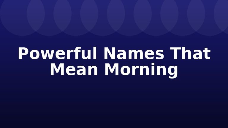 Powerful Names That Mean Morning