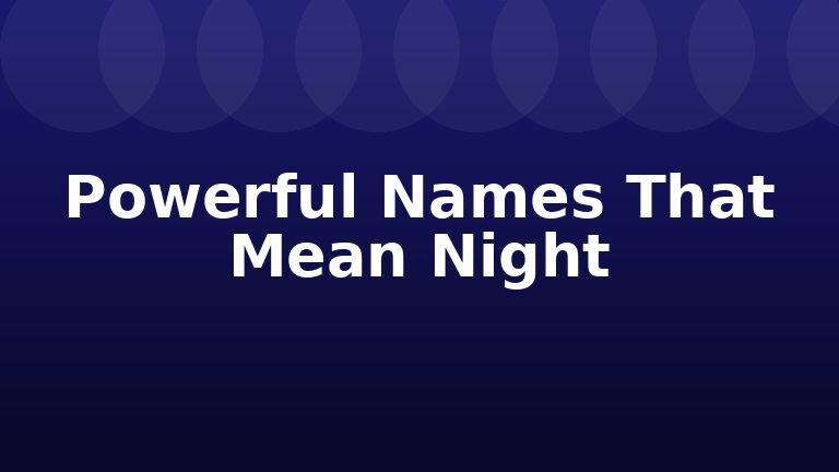 Powerful Names That Mean Night