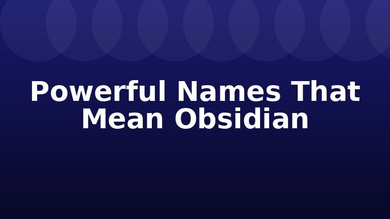 Powerful Names That Mean Obsidian