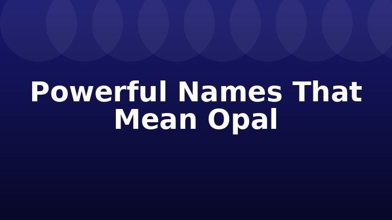 Powerful Names That Mean Opal