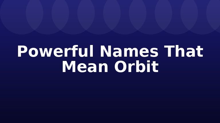 Powerful Names That Mean Orbit