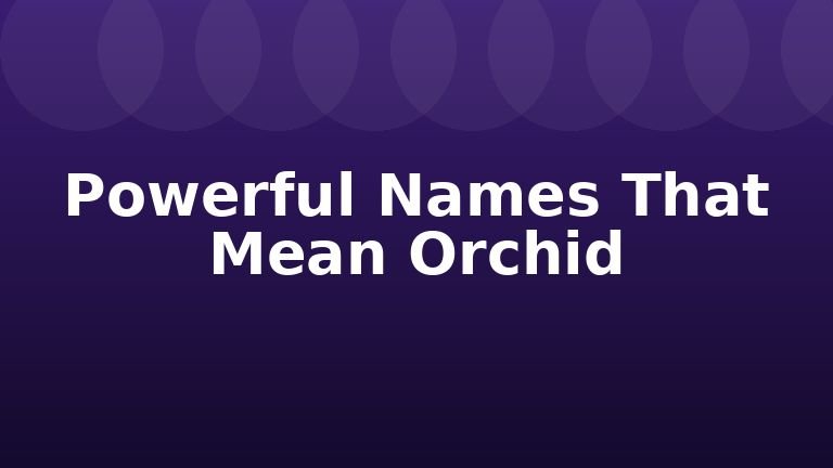 Powerful Names That Mean Orchid