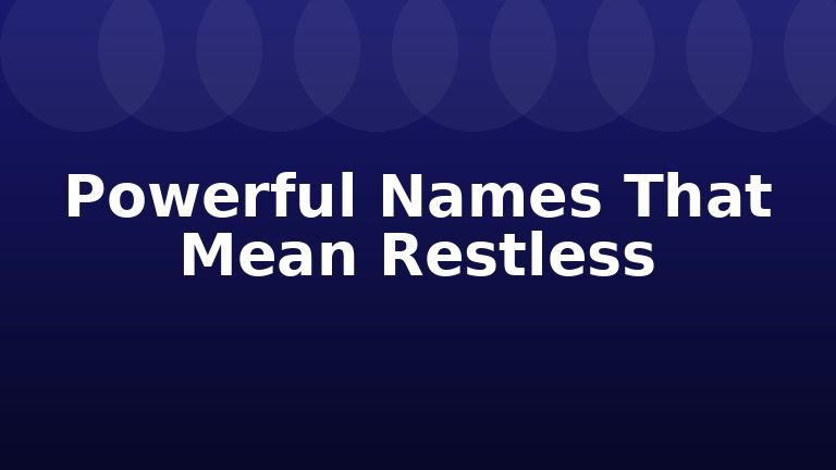 Powerful Names That Mean Restless