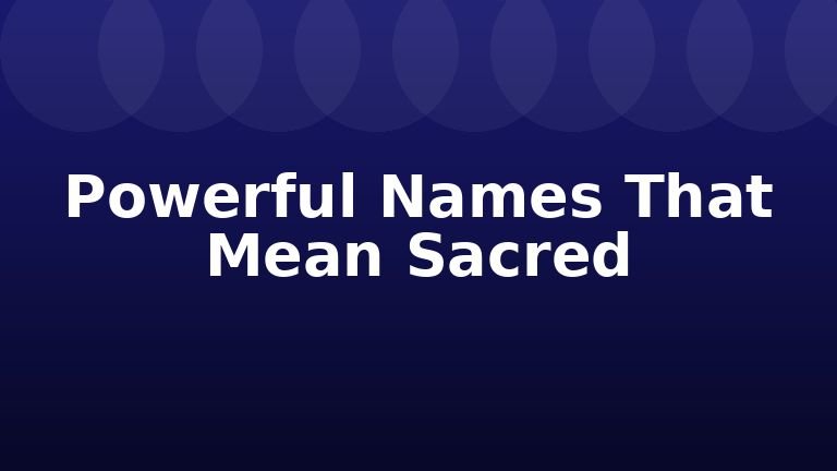 Powerful Names That Mean Sacred