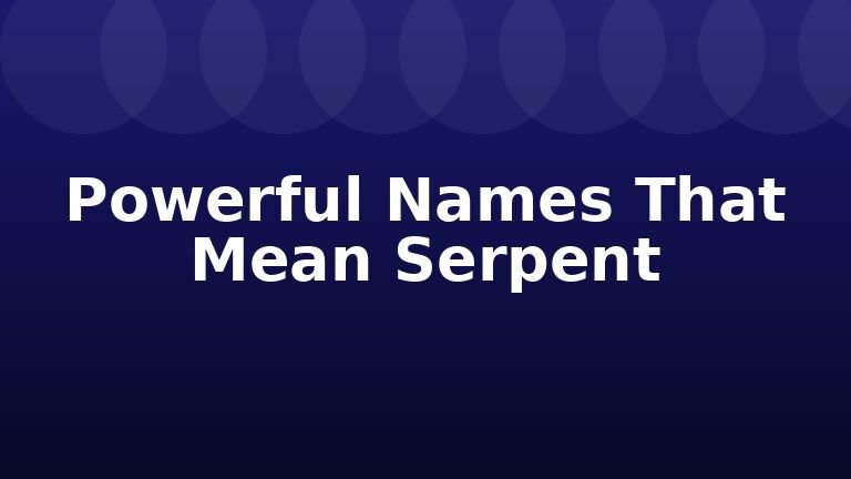 Powerful Names That Mean Serpent