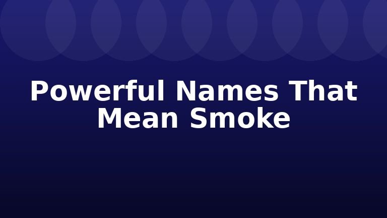 Powerful Names That Mean Smoke