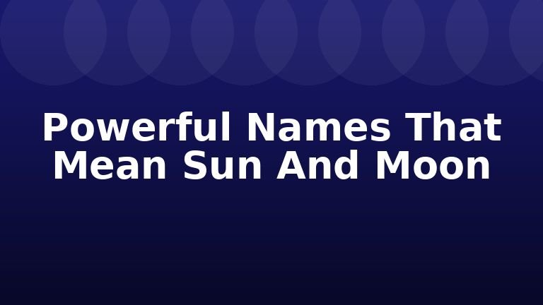 Powerful Names That Mean Sun And Moon