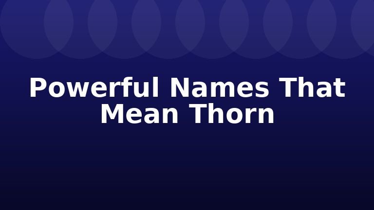 Powerful Names That Mean Thorn