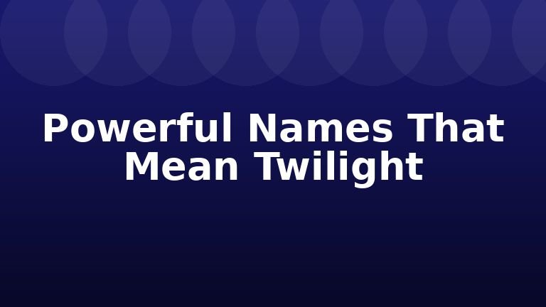 Powerful Names That Mean Twilight