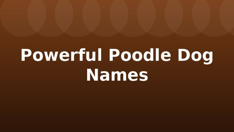 Powerful Poodle Dog Names