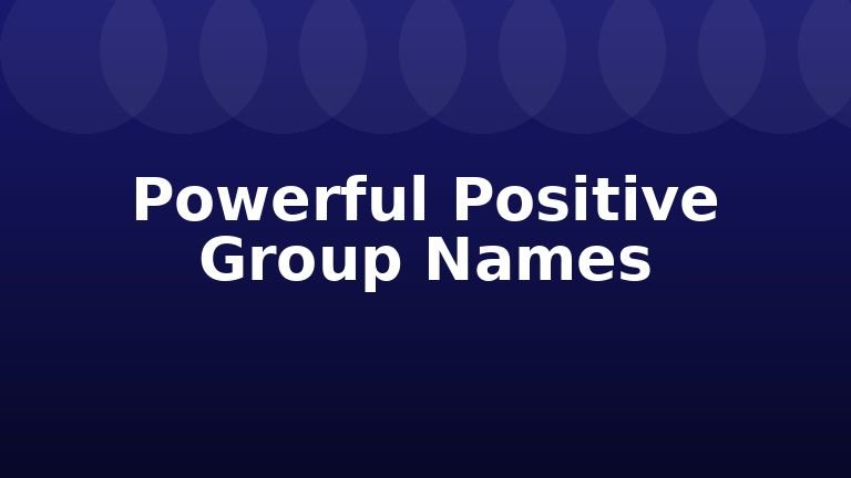 Powerful Positive Group Names