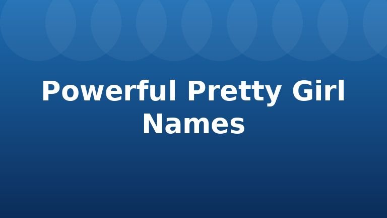 Powerful Pretty Girl Names
