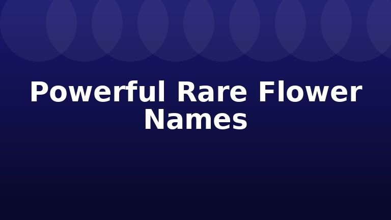 Powerful Rare Flower Names