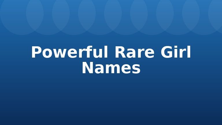 Powerful Rare Girl Names