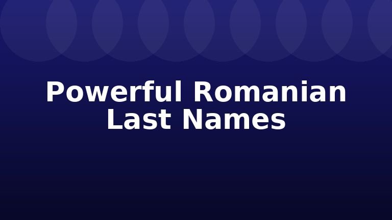 Powerful Romanian Last Names