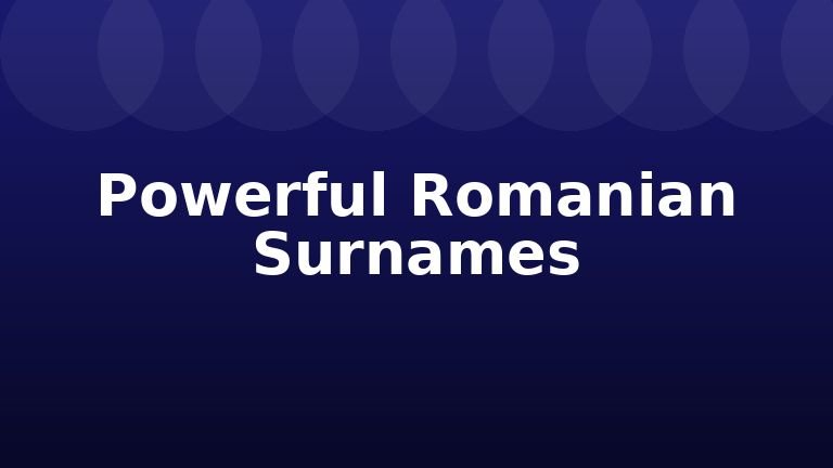 Powerful Romanian Surnames