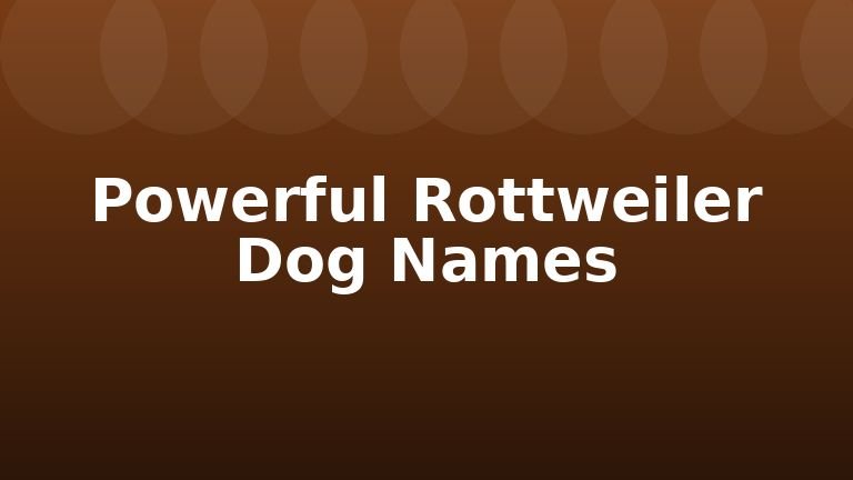 Powerful Rottweiler Dog Names