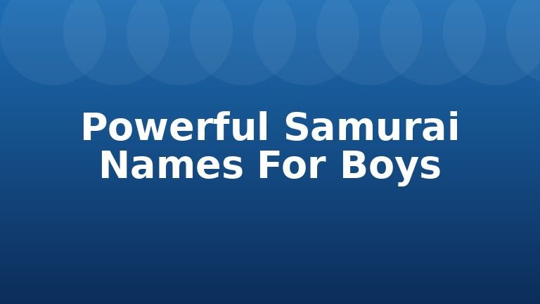 Powerful Samurai Names For Boys