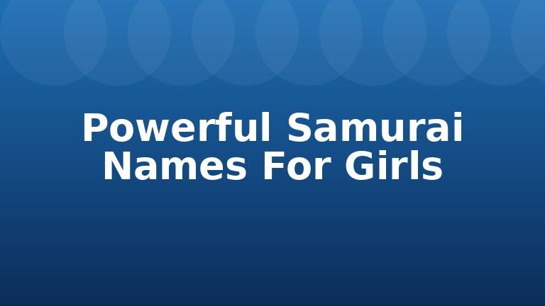 Powerful Samurai Names For Girls