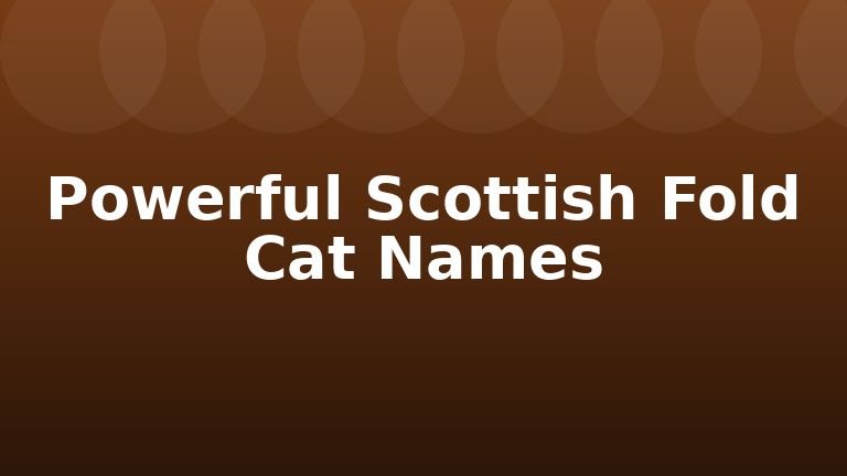 Powerful Scottish Fold Cat Names