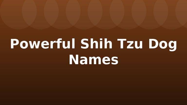 Powerful Shih Tzu Dog Names