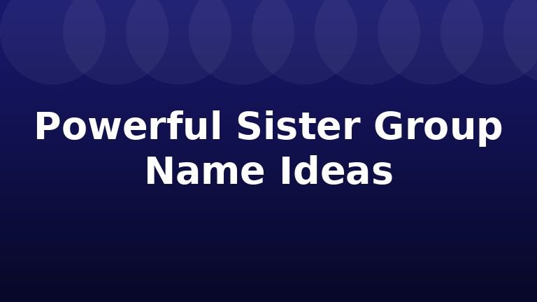 Powerful Sister Group Name Ideas
