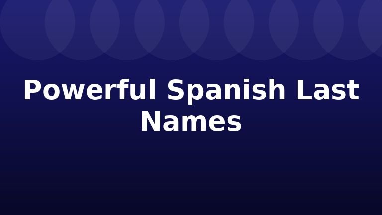 Powerful Spanish Last Names