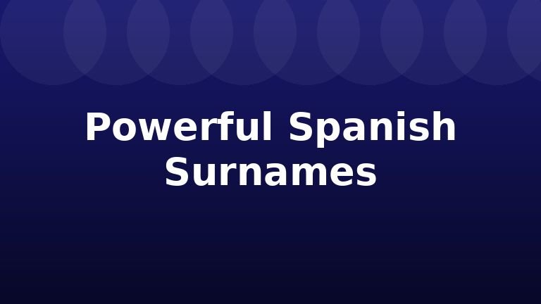 Powerful Spanish Surnames