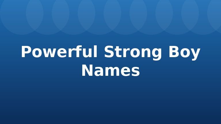 Powerful Strong Boy Names