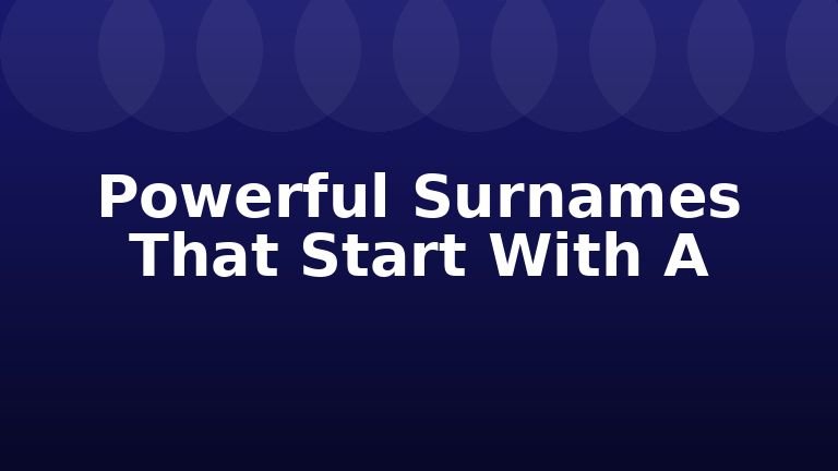 Powerful Surnames That Start With A