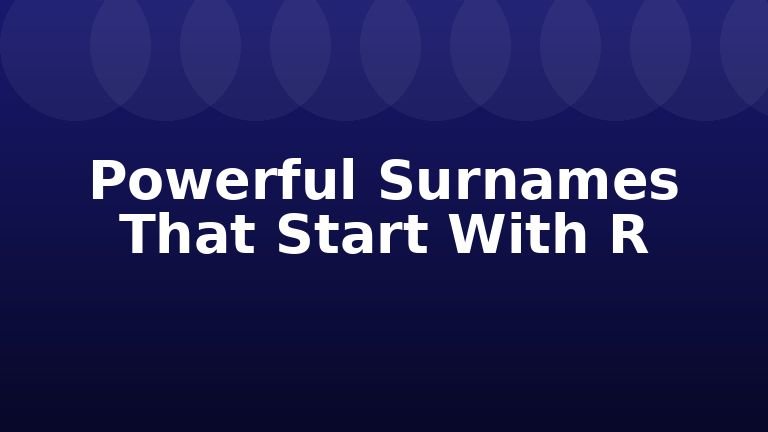 Powerful Surnames That Start With R