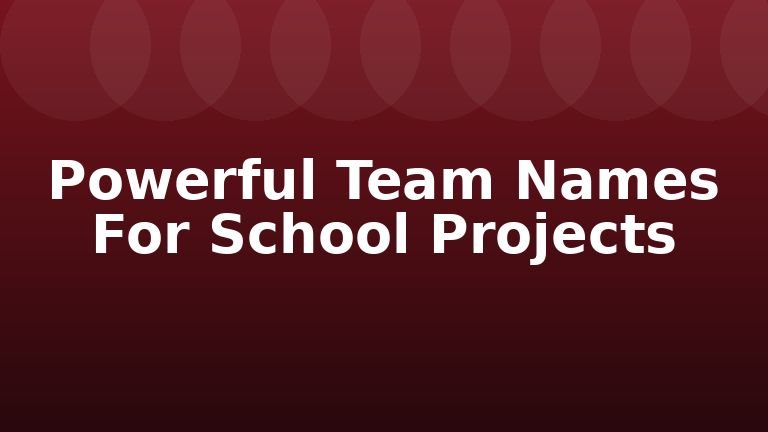 Powerful Team Names For School Projects