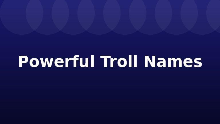 Powerful Troll Names
