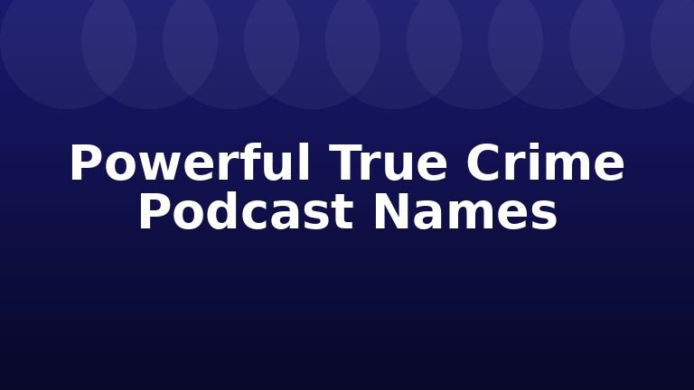 Powerful True Crime Podcast Names
