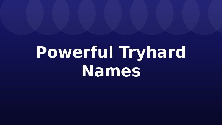 Powerful Tryhard Names