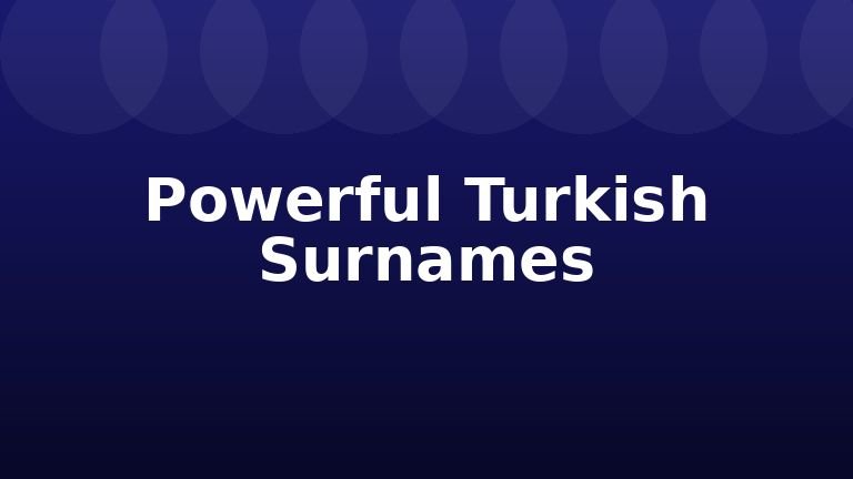 Powerful Turkish Surnames