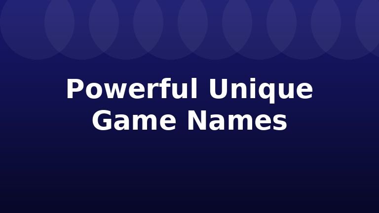 Powerful Unique Game Names