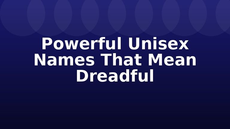 Powerful Unisex Names That Mean Dreadful