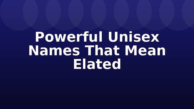 Powerful Unisex Names That Mean Elated