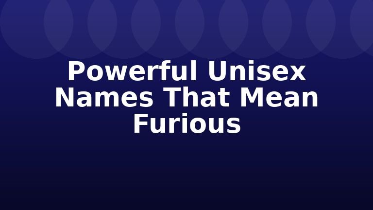 Powerful Unisex Names That Mean Furious