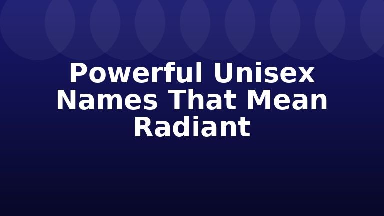 Powerful Unisex Names That Mean Radiant