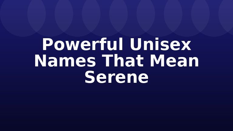 Powerful Unisex Names That Mean Serene