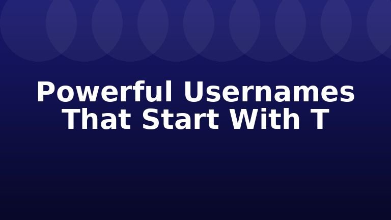 Powerful Usernames That Start With T