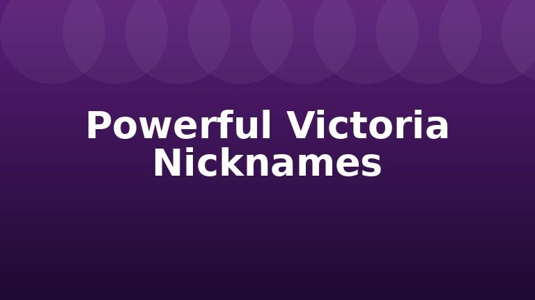 Powerful Victoria Nicknames