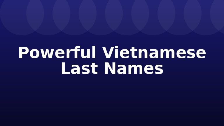 Powerful Vietnamese Last Names